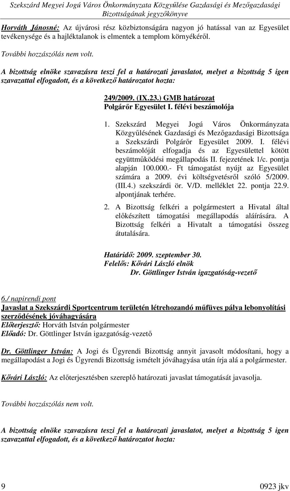 fejezetének 1/c. pontja alapján 100.000.- Ft támogatást nyújt az Egyesület számára a 2009. évi költségvetésrıl szóló 5/2009. (III.4.) szekszárdi ör. V/D. melléklet 22. pontja 22.9. alpontjának terhére.