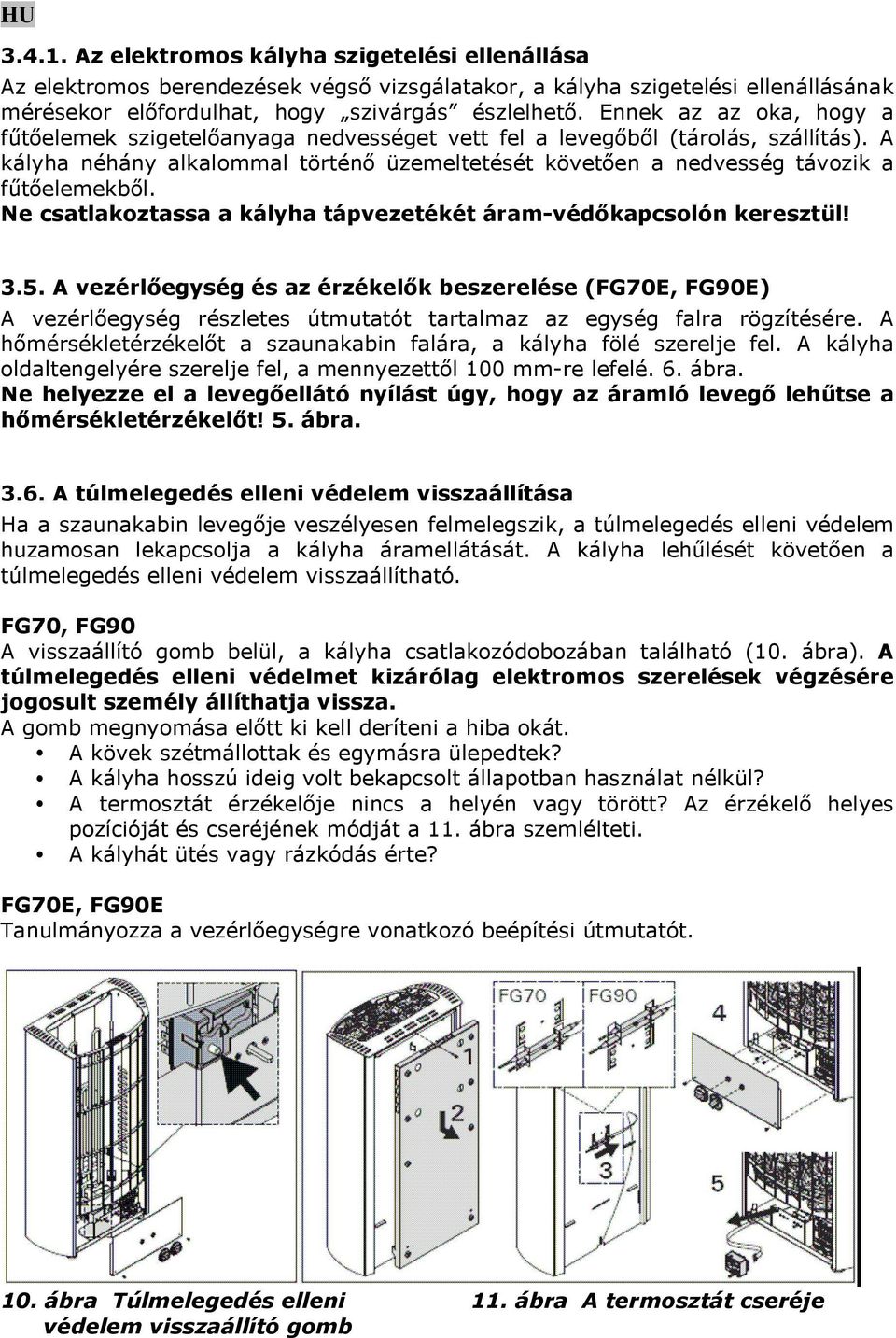 Ne csatlakoztassa a kályha tápvezetékét áram-védőkapcsolón keresztül! 3.5.