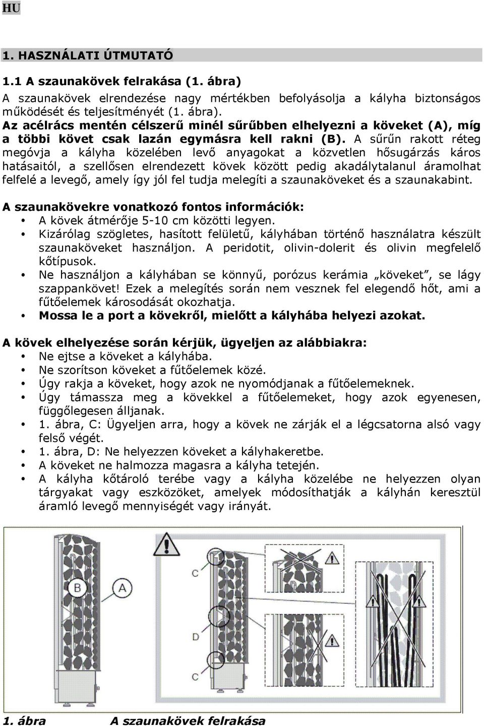 jól fel tudja melegíti a szaunaköveket és a szaunakabint. A szaunakövekre vonatkozó fontos információk: A kövek átmérője 5-10 cm közötti legyen.