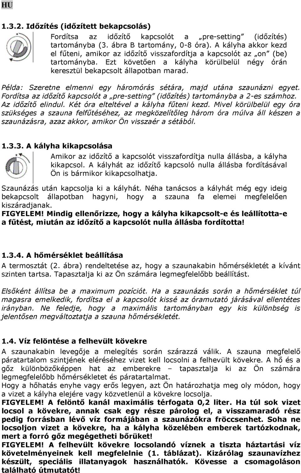 Példa: Szeretne elmenni egy háromórás sétára, majd utána szaunázni egyet. Fordítsa az időzítő kapcsolót a pre-setting (időzítés) tartományba a 2-es számhoz. Az időzítő elindul.