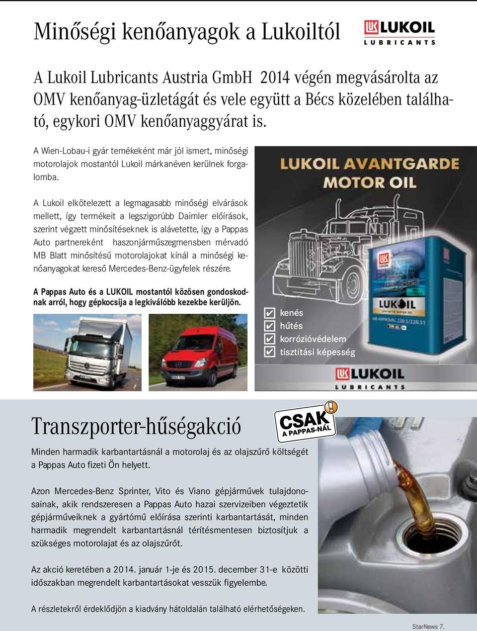 A Lukoil elkötelezett a legmagasabb minőségi elvárások mellett, így termékeit a legszigorúbb Daimler előírások, szerint végzett minősítéseknek is alávetette, így a Pappas Auto partnereként