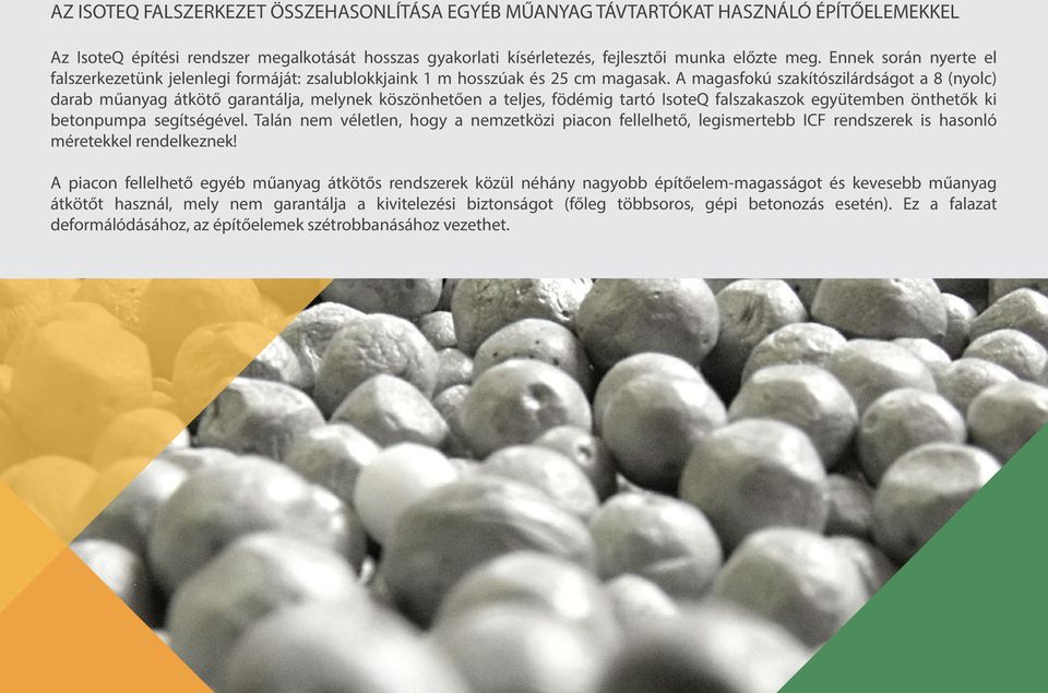 A magasfokú szakítószilárdságot a 8 (nyolc) darab műanyag átkötő garantálja, melynek köszönhetően a teljes, födémig tartó IsoteQ falszakaszok együtemben önthetők ki betonpumpa segítségével.