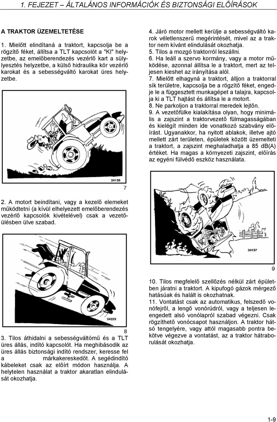 és a sebességváltó karokat üres helyzetbe. 4. Járó motor mellett kerülje a sebességváltó karok véletlenszerű megérintését, mivel az a traktor nem kívánt elindulását okozhatja. 5.