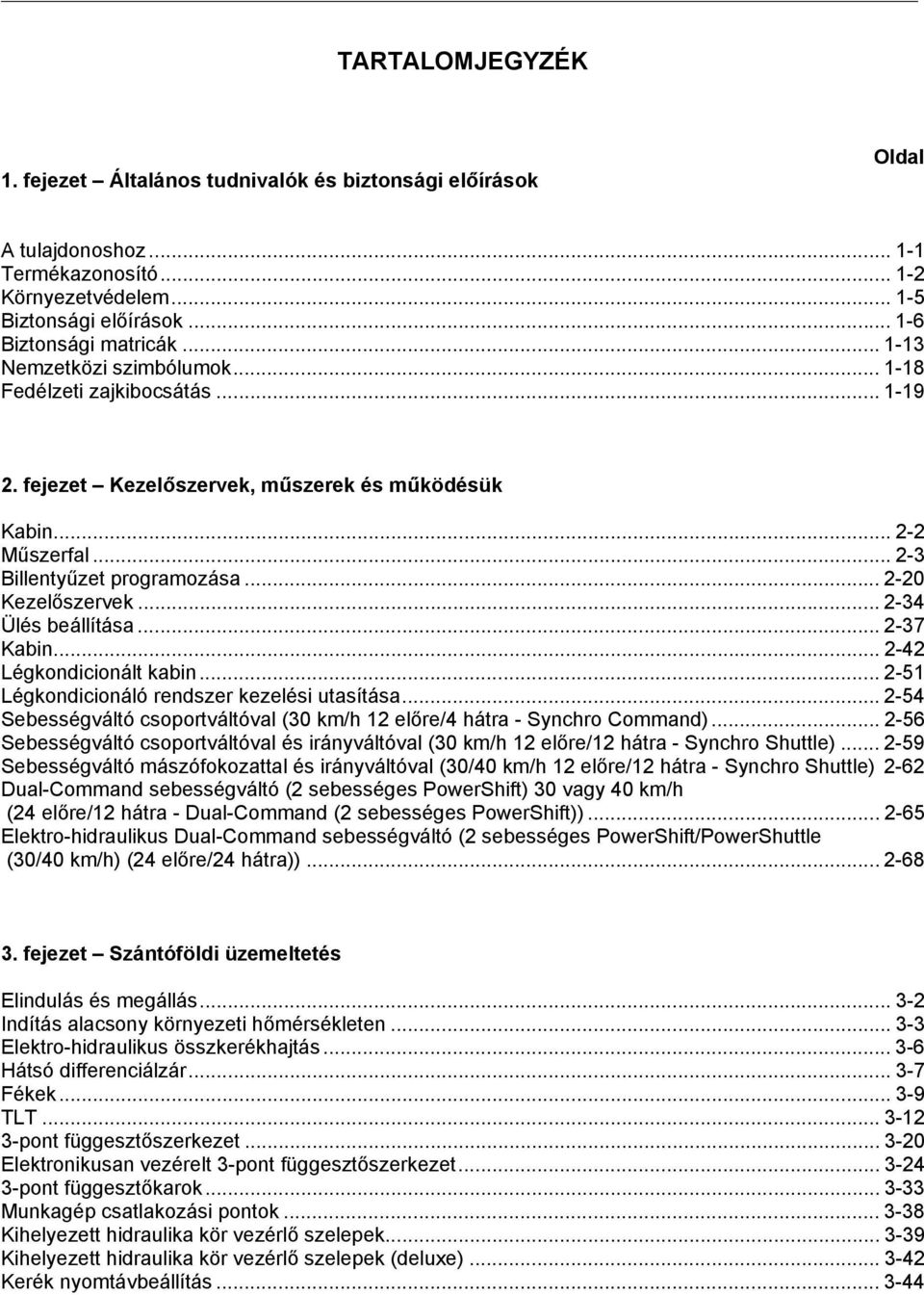 .. 2-34 Ülés beállítása... 2-37 Kabin... 2-42 Légkondicionált kabin... 2-51 Légkondicionáló rendszer kezelési utasítása.