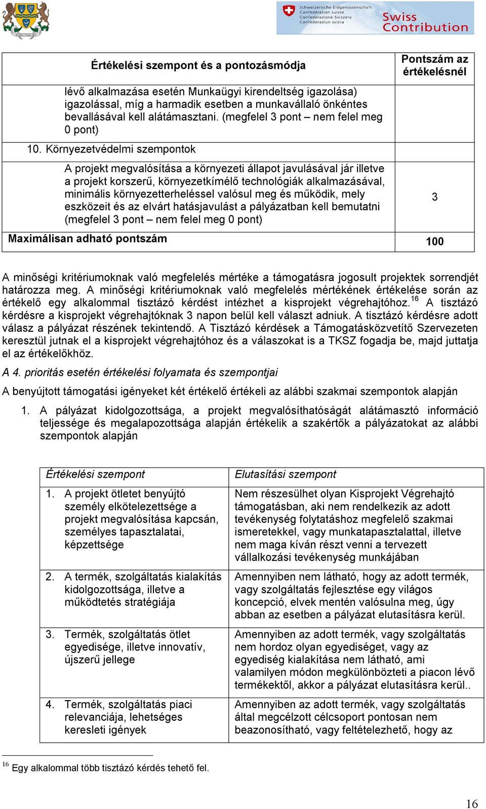 Környezetvédelmi szempntk A prjekt megvalósítása a környezeti állapt javulásával jár illetve a prjekt krszerű, környezetkímélő technlógiák alkalmazásával, minimális környezetterheléssel valósul meg