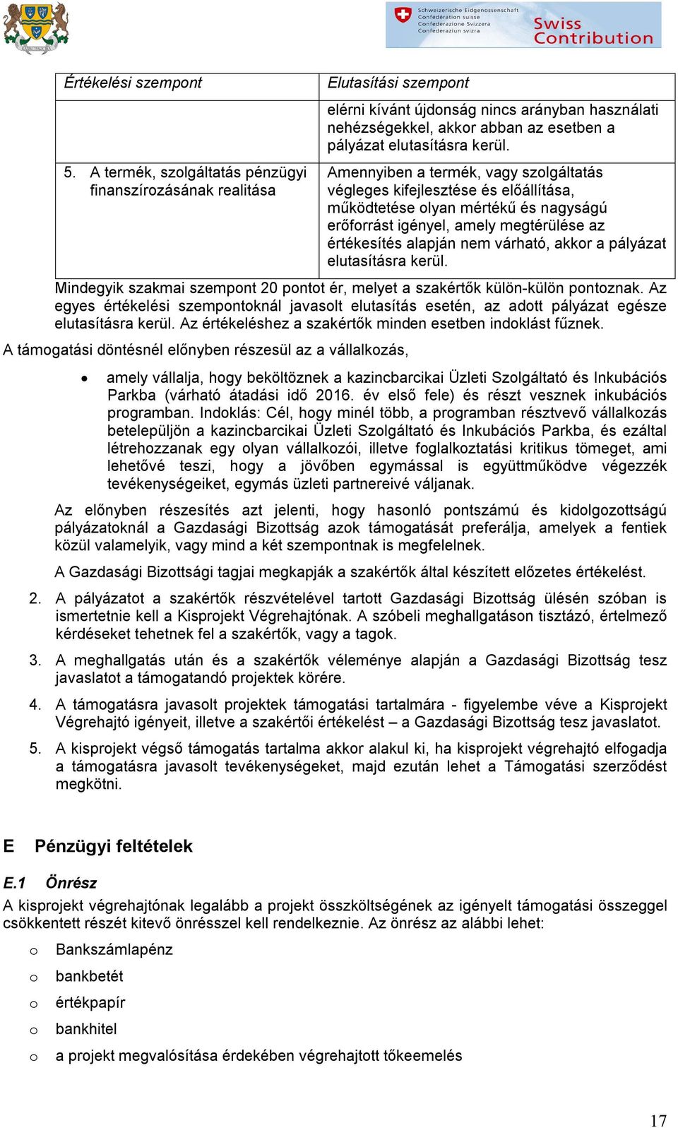 megtérülése az értékesítés alapján nem várható, akkr a pályázat elutasításra kerül. Mindegyik szakmai szempnt 20 pntt ér, melyet a szakértők külön-külön pntznak.