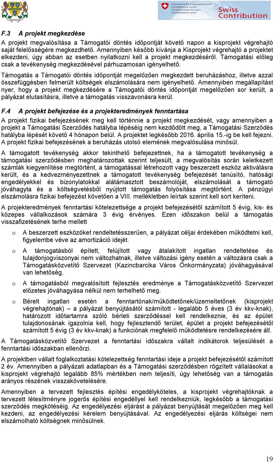 Támgatási előleg csak a tevékenység megkezdésével párhuzamsan igényelhető.