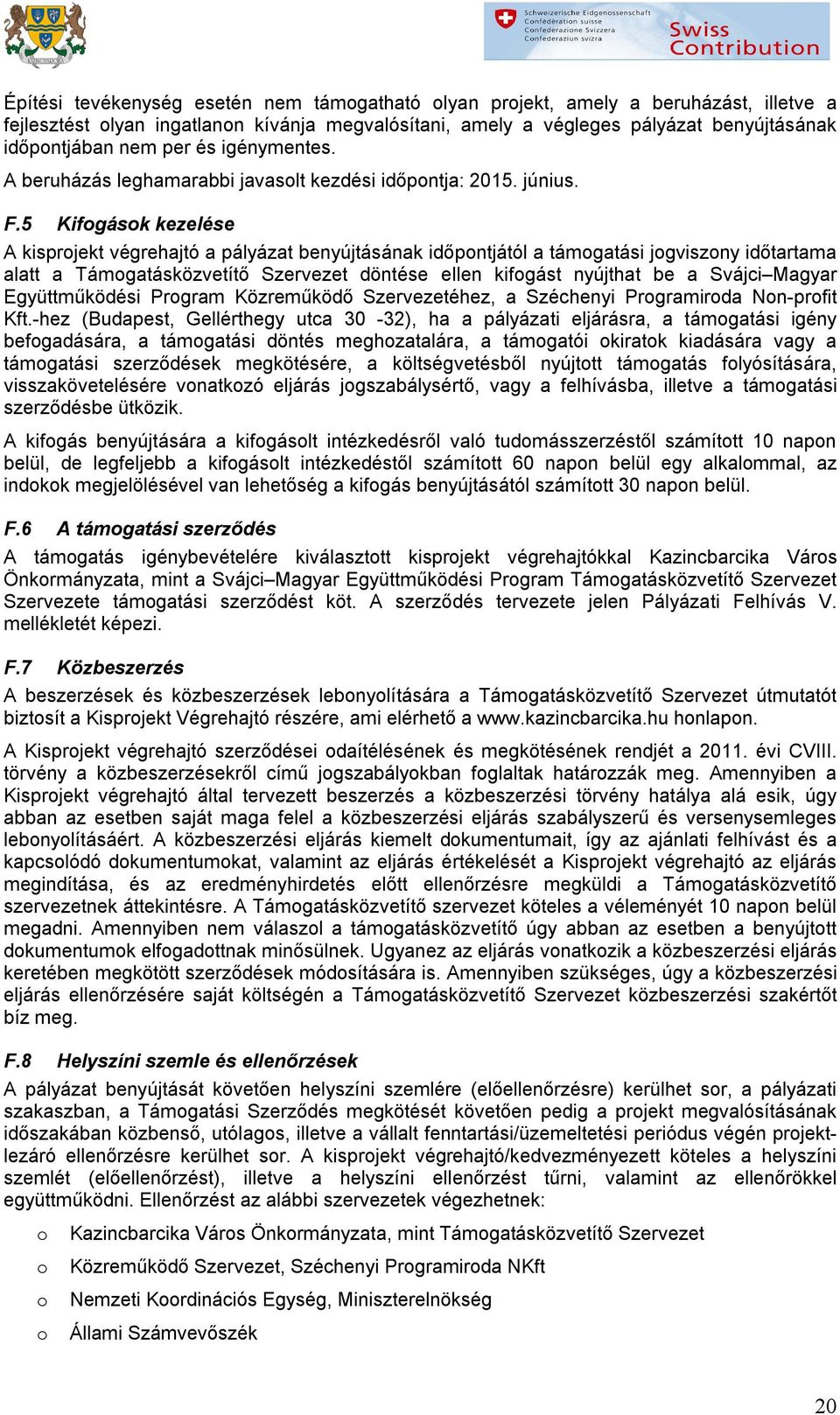 5 Kifgásk kezelése A kisprjekt végrehajtó a pályázat benyújtásának időpntjától a támgatási jgviszny időtartama alatt a Támgatásközvetítő Szervezet döntése ellen kifgást nyújthat be a Svájci Magyar