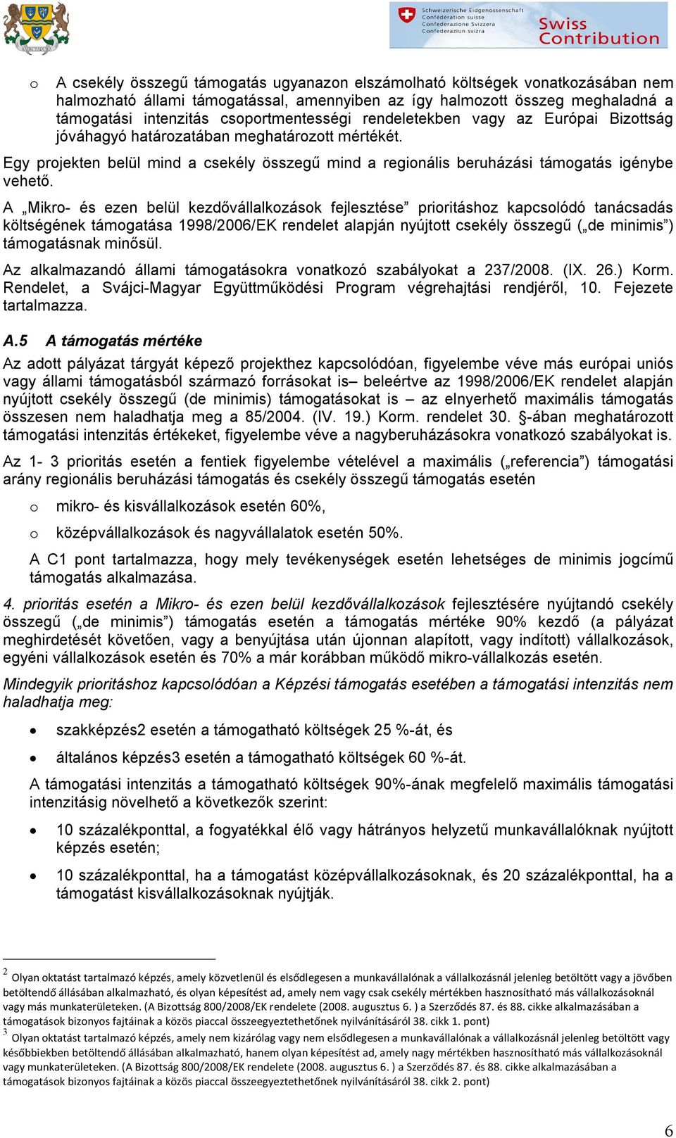 A Mikr- és ezen belül kezdővállalkzásk fejlesztése priritáshz kapcslódó tanácsadás költségének támgatása 1998/2006/EK rendelet alapján nyújttt csekély összegű ( de minimis ) támgatásnak minősül.