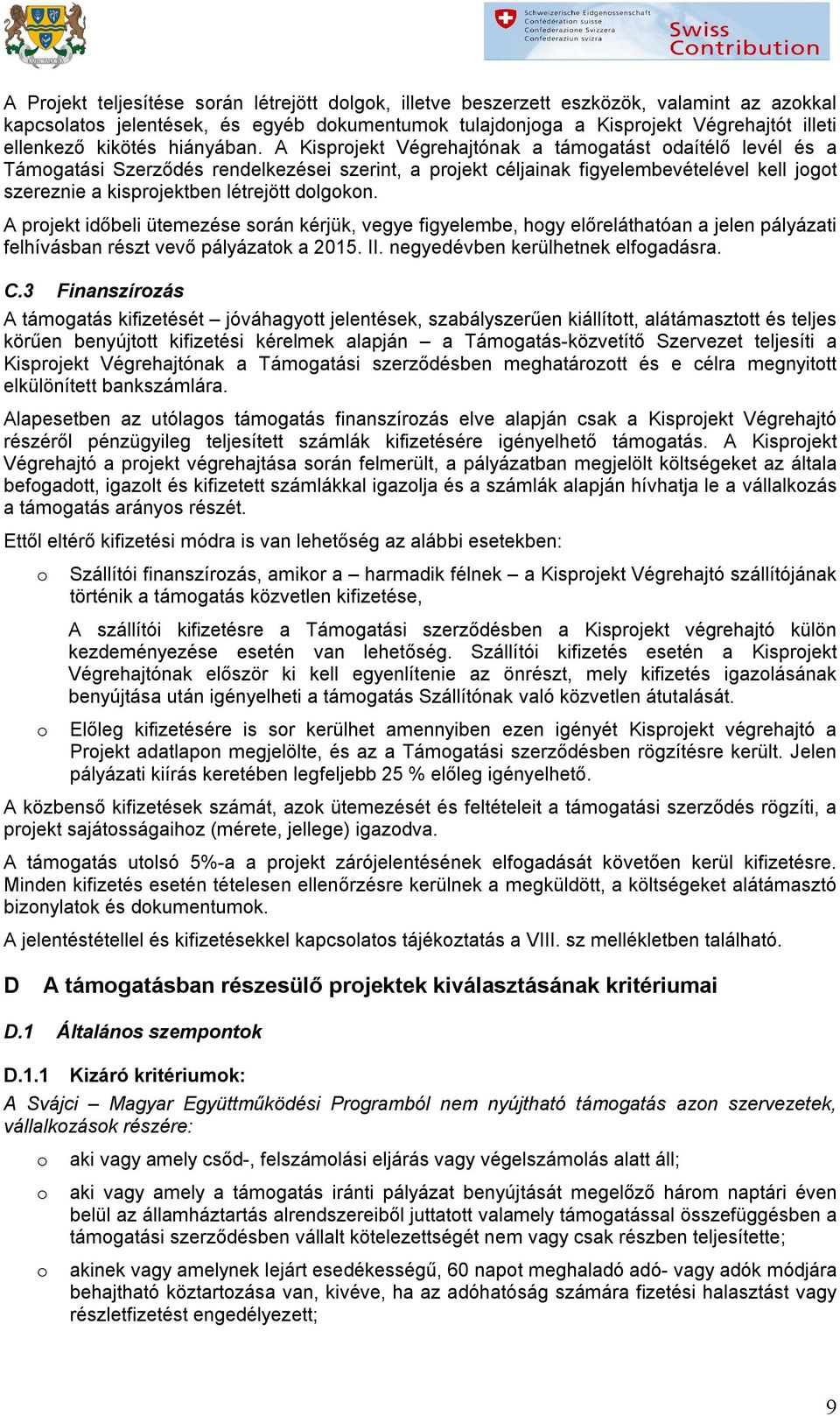 A prjekt időbeli ütemezése srán kérjük, vegye figyelembe, hgy előreláthatóan a jelen pályázati felhívásban részt vevő pályázatk a 2015. II. negyedévben kerülhetnek elfgadásra. C.