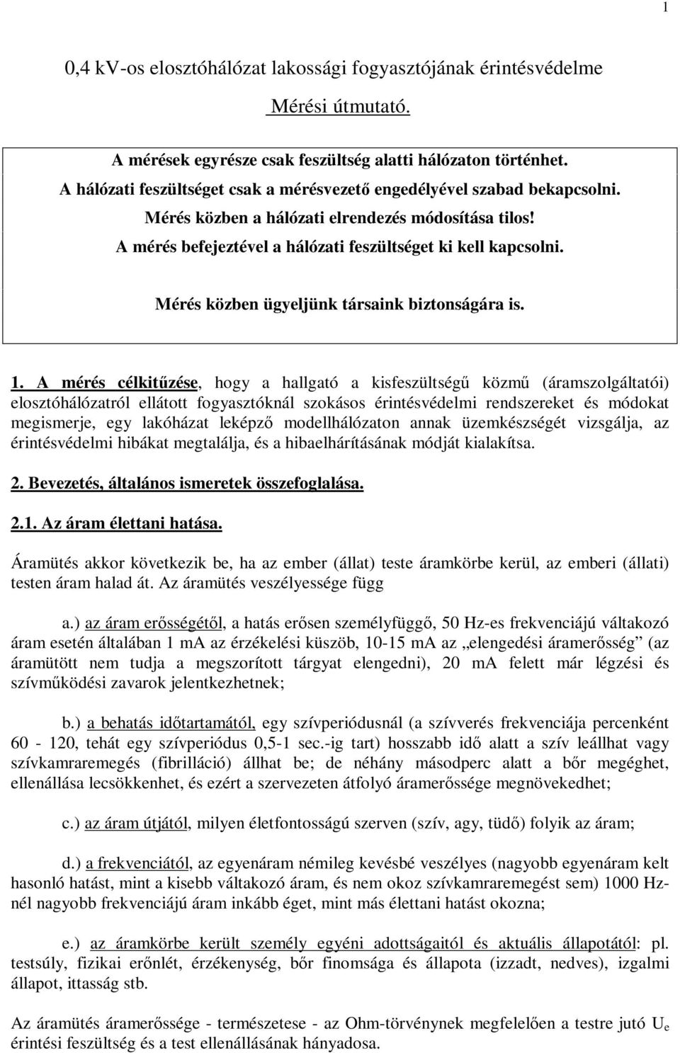 A mérés célkitzése, hogy a hallgató a kisfeszültség közm (áramszolgáltatói) elosztóhálózatról ellátott fogyasztóknál szokásos érintésvédelmi rendszereket és módokat megismerje, egy lakóházat leképz