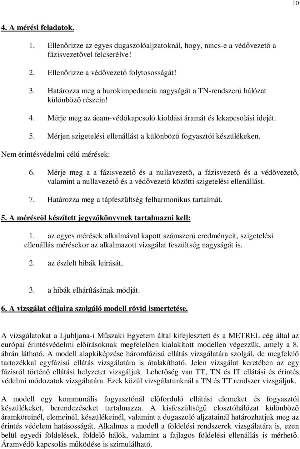 Mérjen szigetelési ellenállást a különböz fogyasztói készülékeken. Nem érintésvédelmi célú mérések: 6.