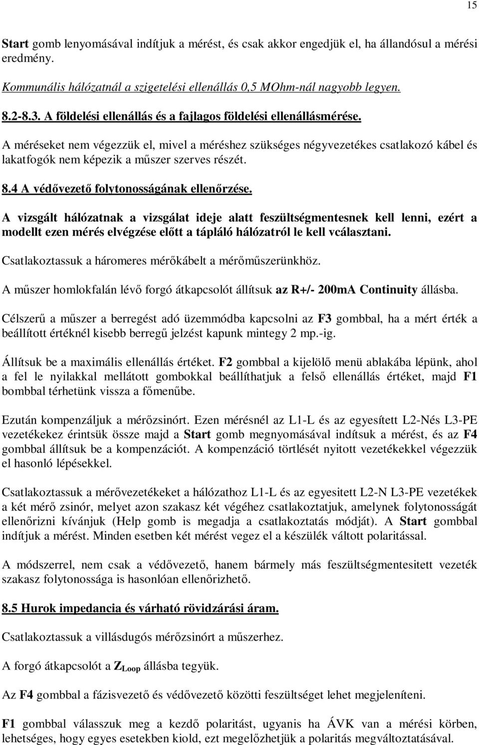 A méréseket nem végezzük el, mivel a méréshez szükséges négyvezetékes csatlakozó kábel és lakatfogók nem képezik a mszer szerves részét. 8.4 A védvezet folytonosságának ellenrzése.