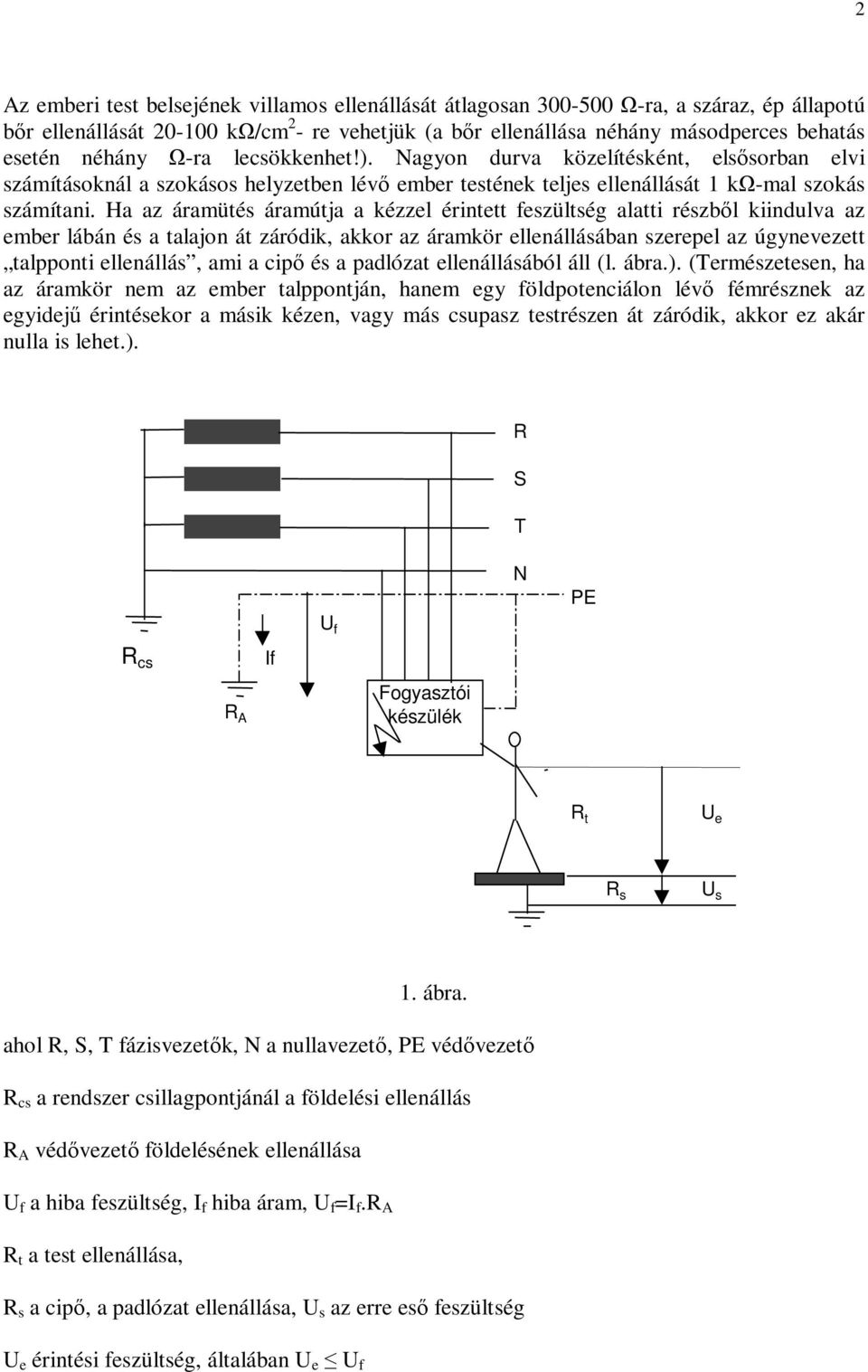 Ha az áramütés áramútja a kézzel érintett feszültség alatti részbl kiindulva az ember lábán és a talajon át záródik, akkor az áramkör ellenállásában szerepel az úgynevezett talpponti ellenállás, ami
