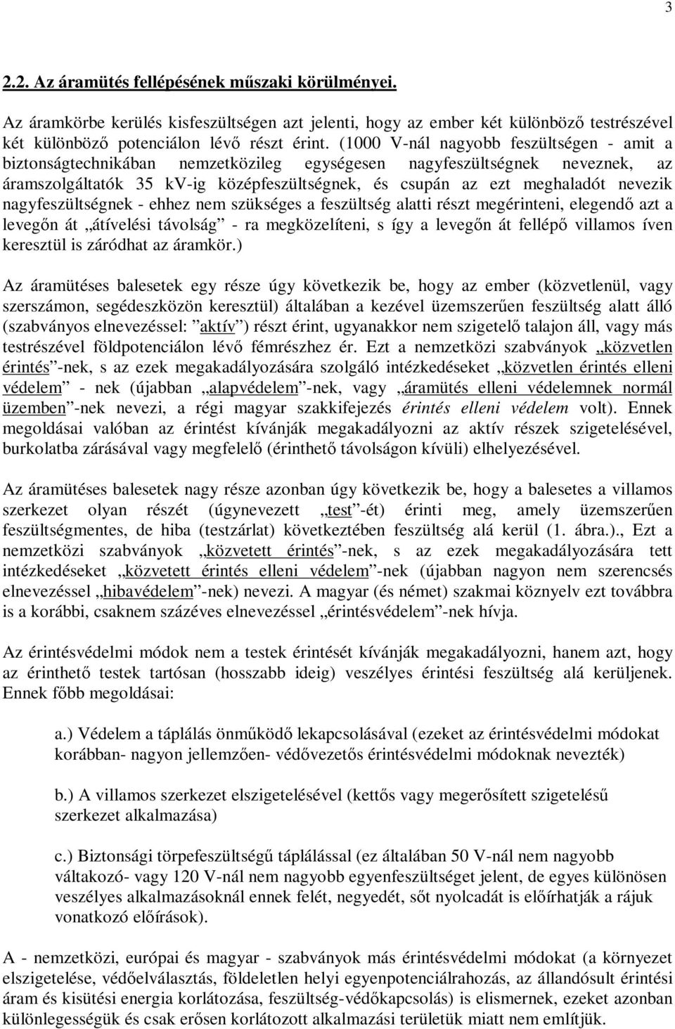 nevezik nagyfeszültségnek - ehhez nem szükséges a feszültség alatti részt megérinteni, elegend azt a levegn át átívelési távolság - ra megközelíteni, s így a levegn át fellép villamos íven keresztül