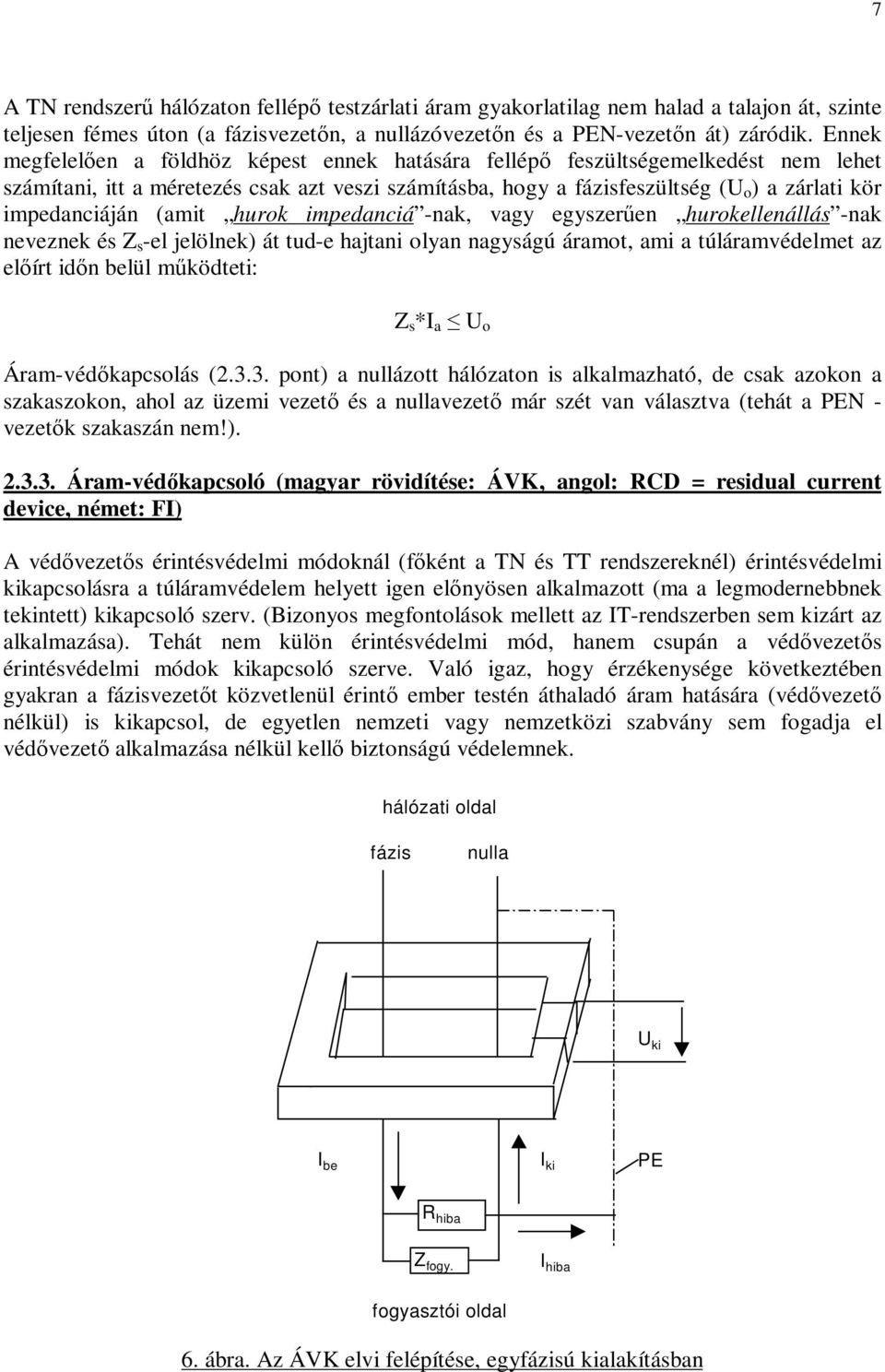 (amit hurok impedanciá -nak, vagy egyszeren hurokellenállás -nak neveznek és Z s -el jelölnek) át tud-e hajtani olyan nagyságú áramot, ami a túláramvédelmet az elírt idn belül mködteti: Z s *I a U o