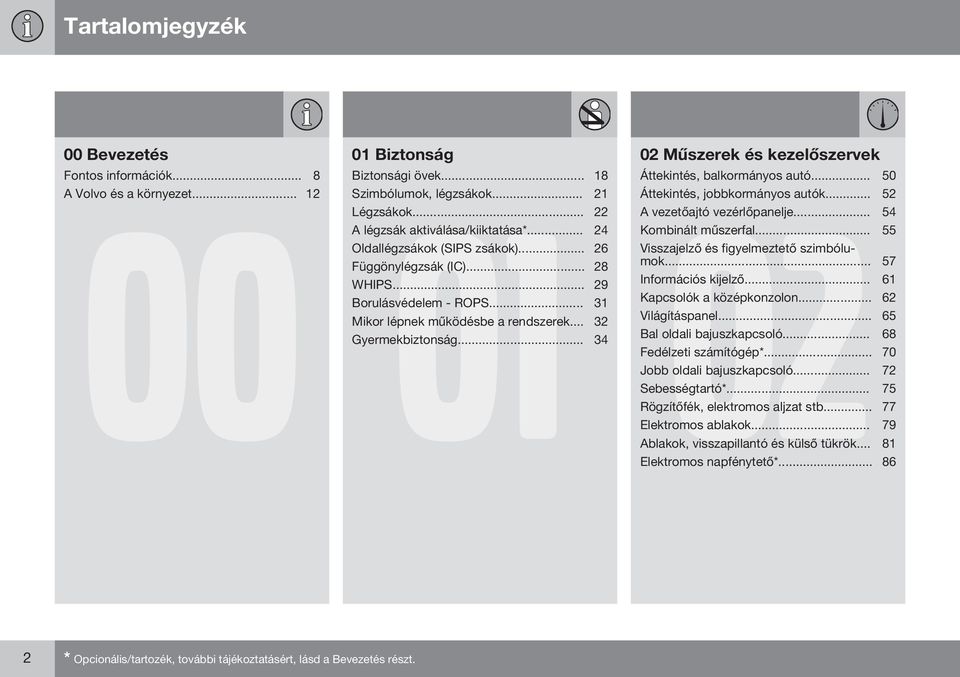 .. 55 Oldallégzsákok (SIPS zsákok)... 26 Visszajelző és figyelmeztető szimbólumok... 57 Függönylégzsák (IC)... 28 WHIPS... 29 Információs kijelző... 61 Borulásvédelem - ROPS.