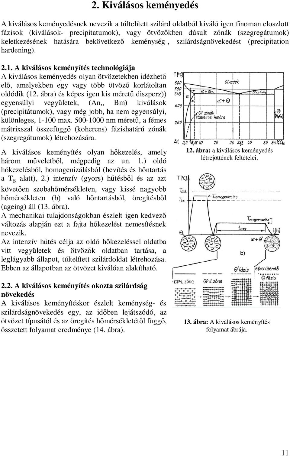 A kiválásos keményítés technológiája A kiválásos keményedés olyan ötvözetekben idézhető elő, amelyekben egy vagy több ötvöző korlátoltan oldódik (12.