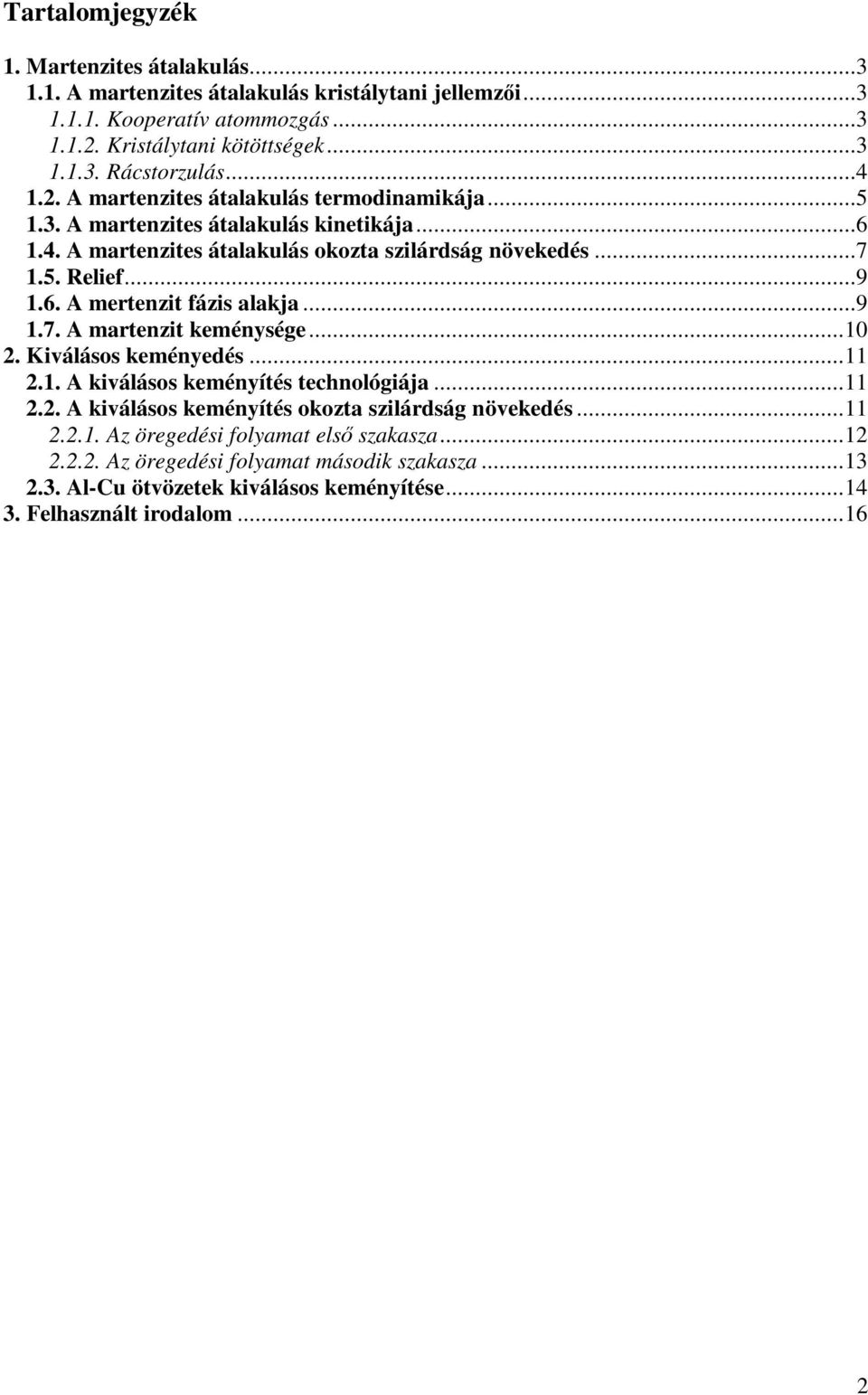 ..9 1.7. A martenzit keménysége...10 2. Kiválásos keményedés...11 2.1. A kiválásos keményítés technológiája...11 2.2. A kiválásos keményítés okozta szilárdság növekedés...11 2.2.1. Az öregedési folyamat első szakasza.