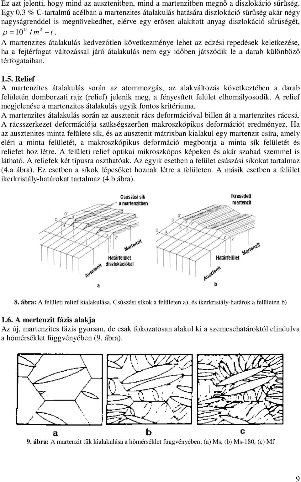 t. A martenzites átalakulás kedvezőtlen következménye lehet az edzési repedések keletkezése, ha a fejtérfogat változással járó átalakulás nem egy időben játszódik le a darab különböző térfogataiban.