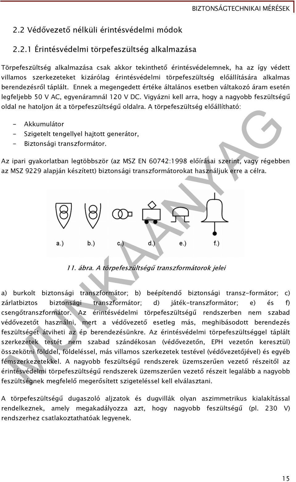 Ennek a megengedett értéke általános esetben váltakozó áram esetén legfeljebb 50 V AC, egyenáramnál 120 V DC.