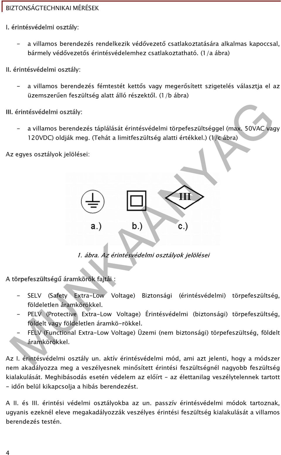 érintésvédelmi osztály: - a villamos berendezés táplálását érintésvédelmi törpefeszültséggel (max. 50VAC vagy 120VDC) oldják meg. (Tehát a limitfeszültség alatti értékkel.