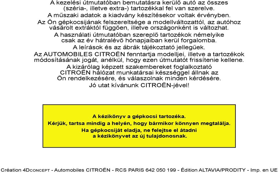 A használati útmutatóban szereplő tartozékok némelyike csak az év hátralévő hónapjaiban kerül forgalomba. A leírások és az ábrák tájékoztató jellegűek.