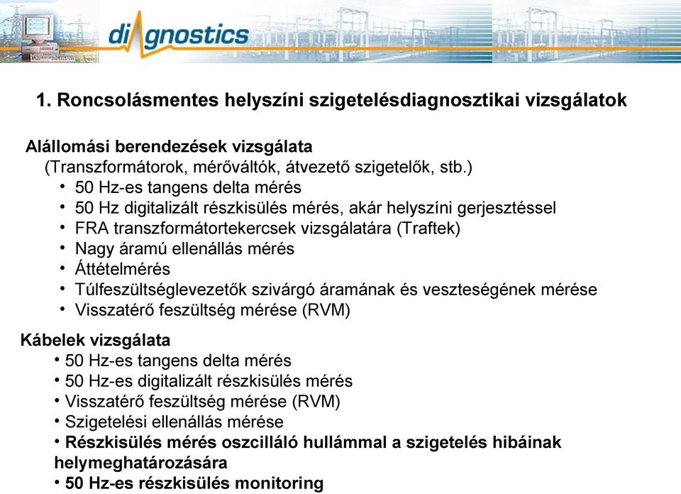 Áttételmérés Túlfeszültséglevezetők szivárgó áramának és veszteségének mérése Visszatérő feszültség mérése (RVM) Kábelek vizsgálata 50 Hzes tangens delta mérés 50 Hzes