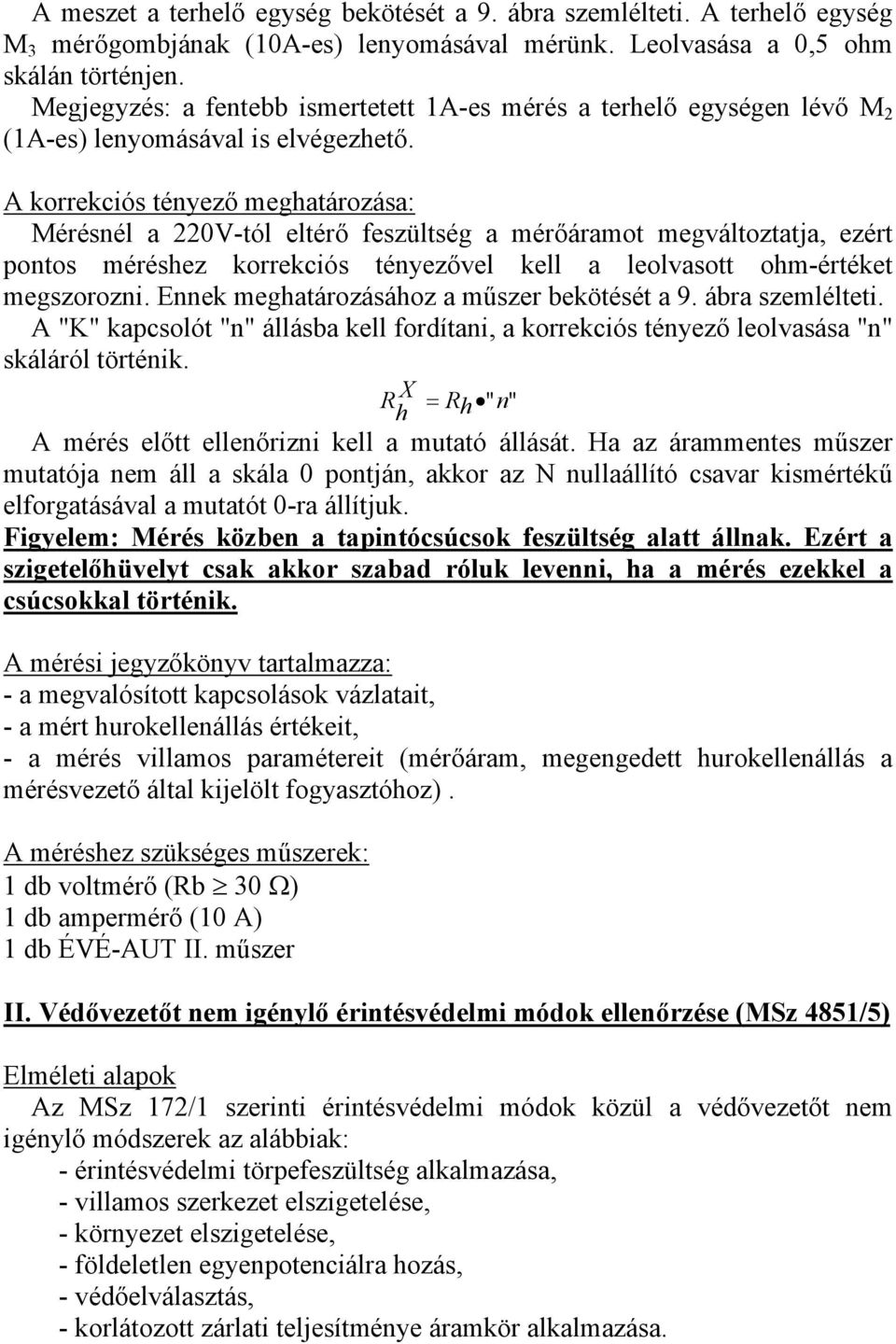 A korrekciós tényező meghatározása: Mérésnél a 220V-tól eltérő feszültség a mérőáramot megváltoztatja, ezért pontos méréshez korrekciós tényezővel kell a leolvasott ohm-értéket megszorozni.