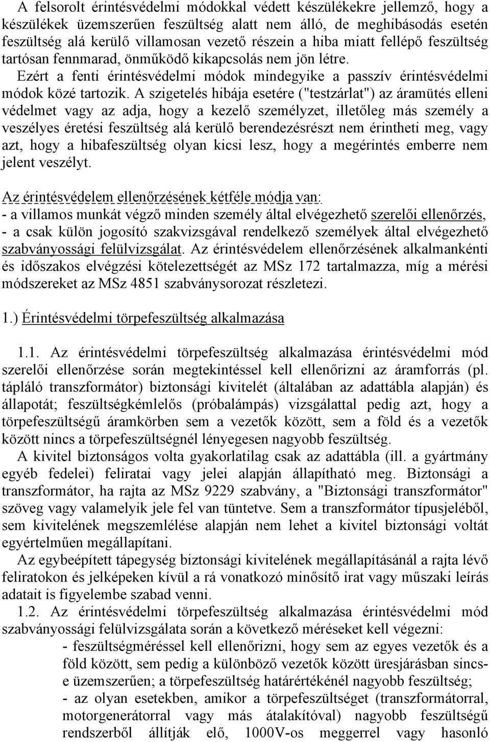 A szigetelés hibája esetére ("testzárlat") az áramütés elleni védelmet vagy az adja, hogy a kezelő személyzet, illetőleg más személy a veszélyes éretési feszültség alá kerülő berendezésrészt nem