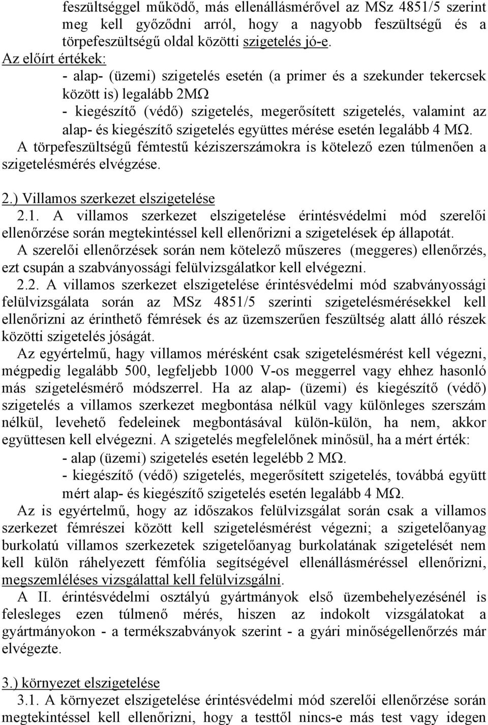 kiegészítő szigetelés együttes mérése esetén legalább 4 MΩ. A törpefeszültségű fémtestű kéziszerszámokra is kötelező ezen túlmenően a szigetelésmérés elvégzése. 2.) Villamos szerkezet elszigetelése 2.