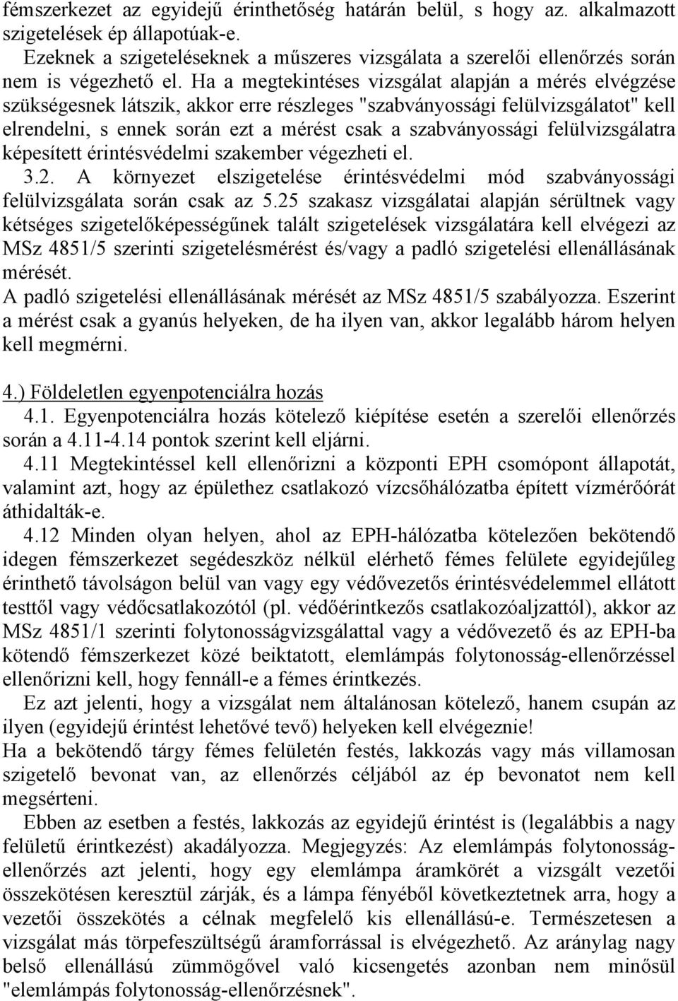 Ha a megtekintéses vizsgálat alapján a mérés elvégzése szükségesnek látszik, akkor erre részleges "szabványossági felülvizsgálatot" kell elrendelni, s ennek során ezt a mérést csak a szabványossági