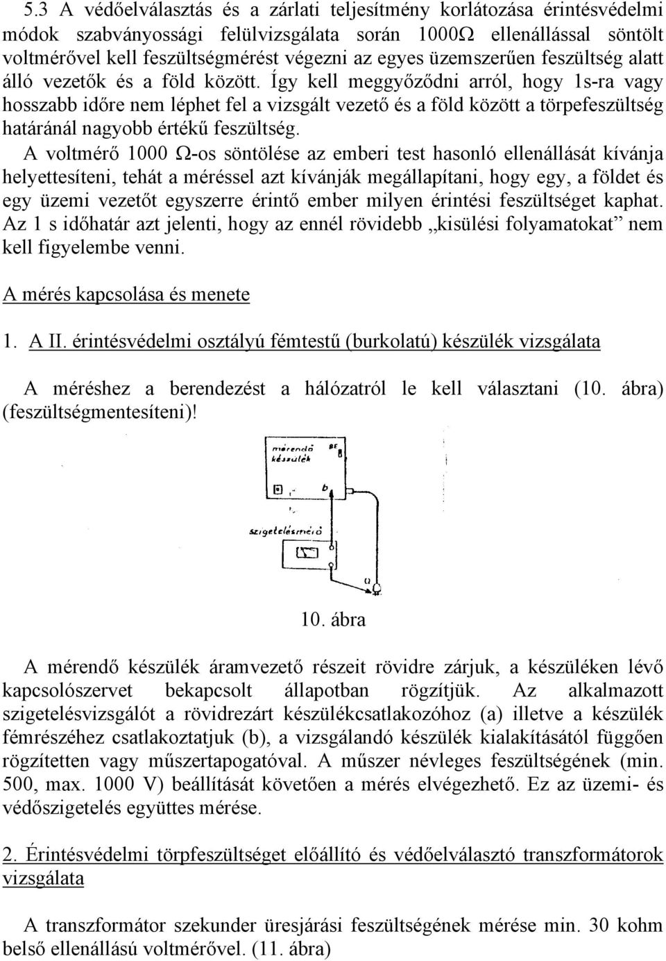 Így kell meggyőződni arról, hogy 1s-ra vagy hosszabb időre nem léphet fel a vizsgált vezető és a föld között a törpefeszültség határánál nagyobb értékű feszültség.