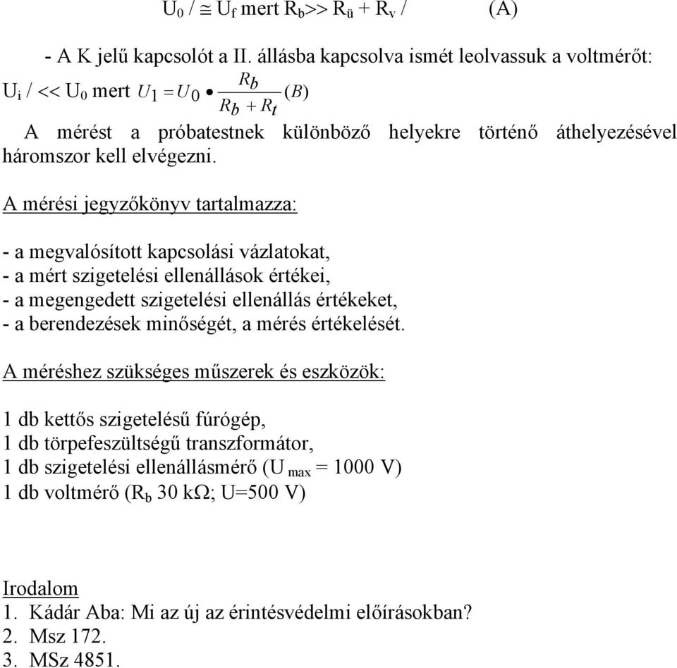 A mérési jegyzőkönyv tartalmazza: - a megvalósított kapcsolási vázlatokat, - a mért szigetelési ellenállások értékei, - a megengedett szigetelési ellenállás értékeket, - a berendezések