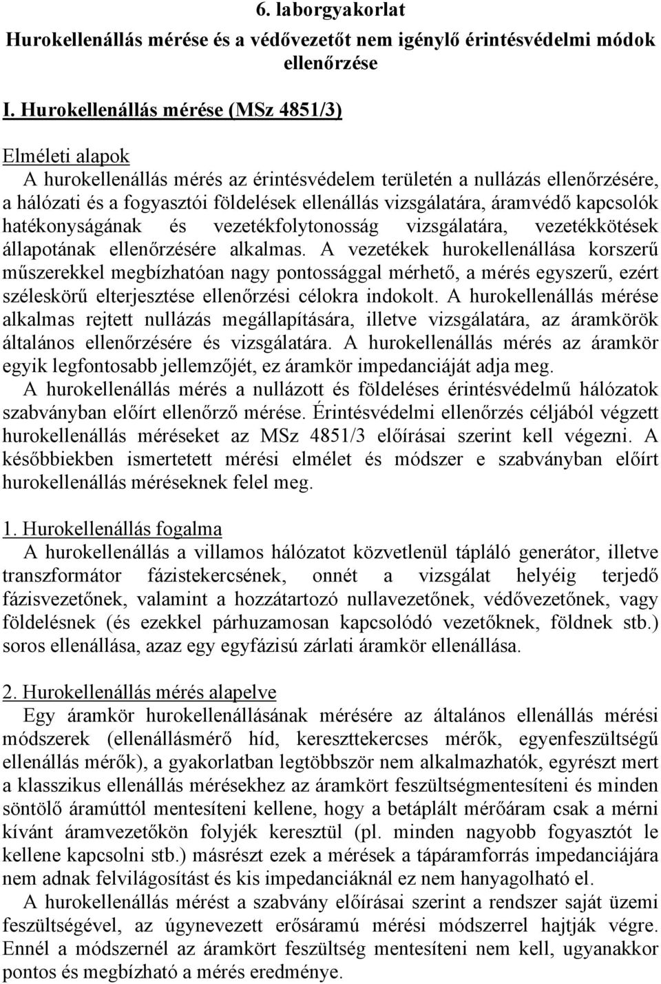 áramvédő kapcsolók hatékonyságának és vezetékfolytonosság vizsgálatára, vezetékkötések állapotának ellenőrzésére alkalmas.