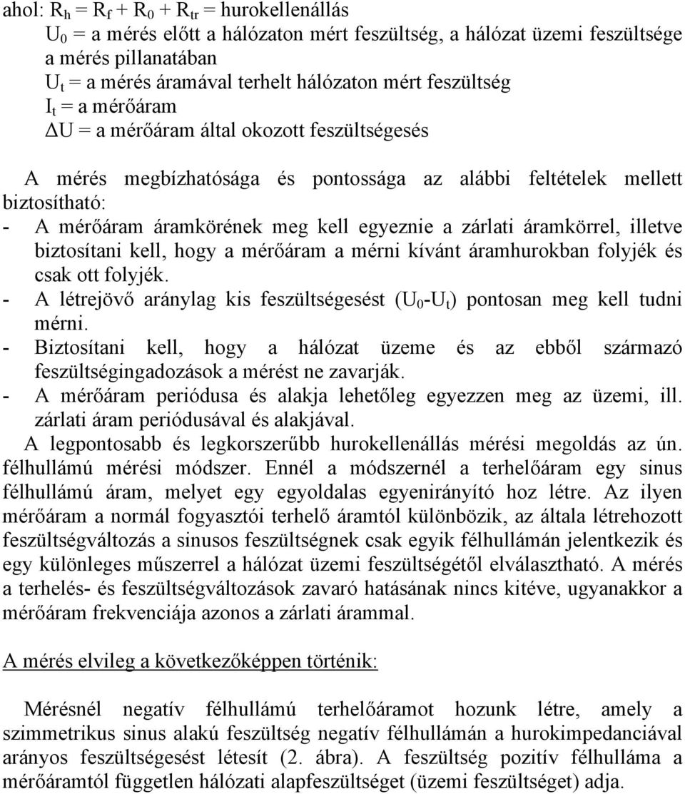 zárlati áramkörrel, illetve biztosítani kell, hogy a mérőáram a mérni kívánt áramhurokban folyjék és csak ott folyjék.