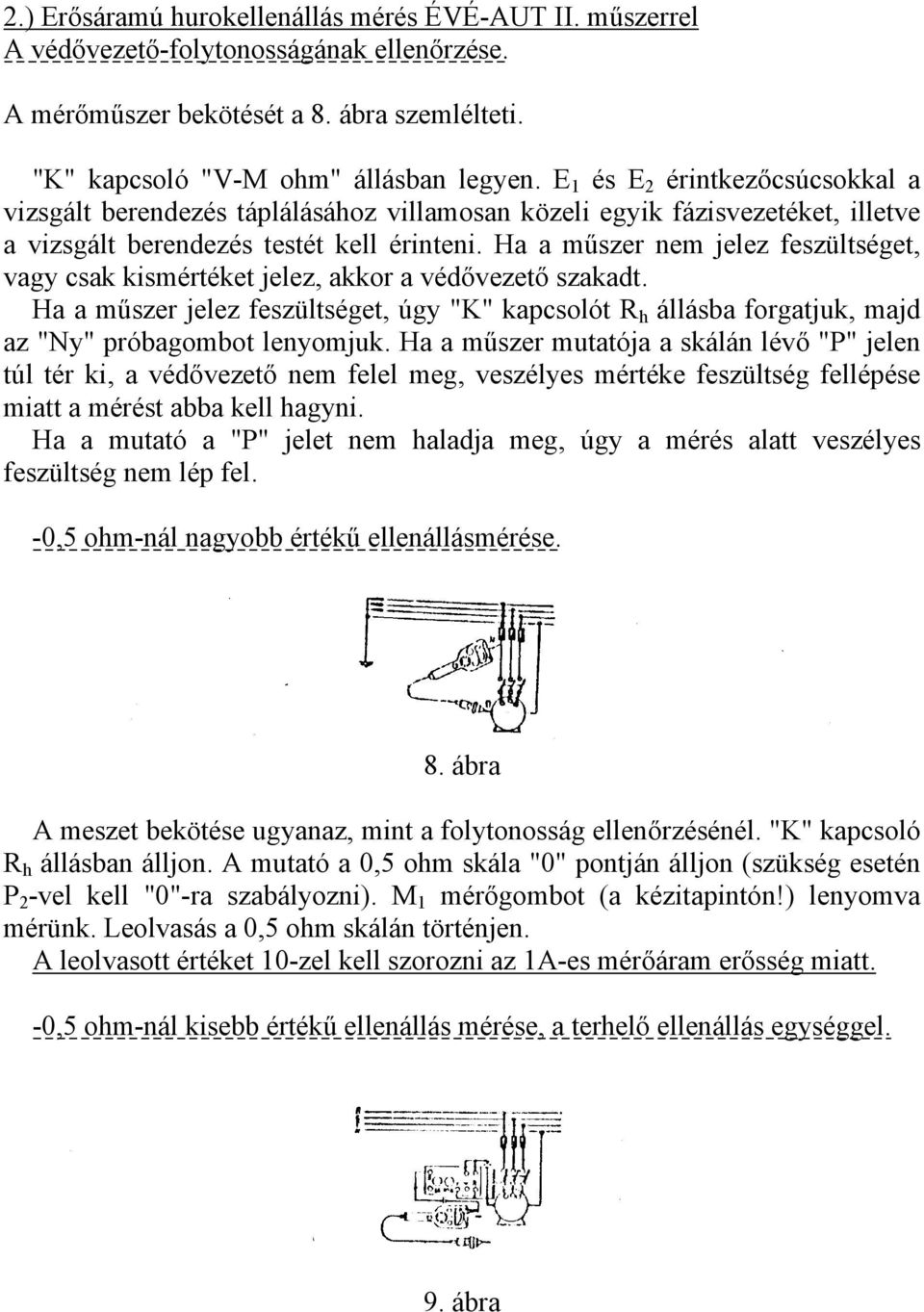 Ha a műszer nem jelez feszültséget, vagy csak kismértéket jelez, akkor a védővezető szakadt.