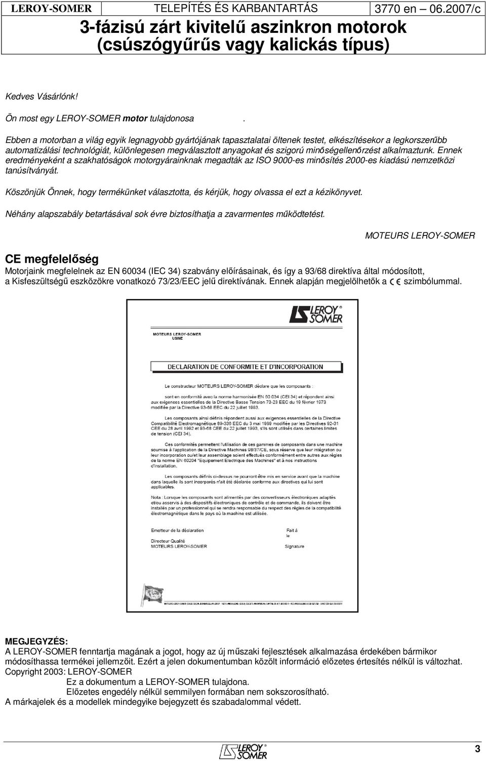 minőségellenőrzést alkalmaztunk. Ennek eredményeként a szakhatóságok motorgyárainknak megadták az ISO 9000-es minősítés 2000-es kiadású nemzetközi tanúsítványát.