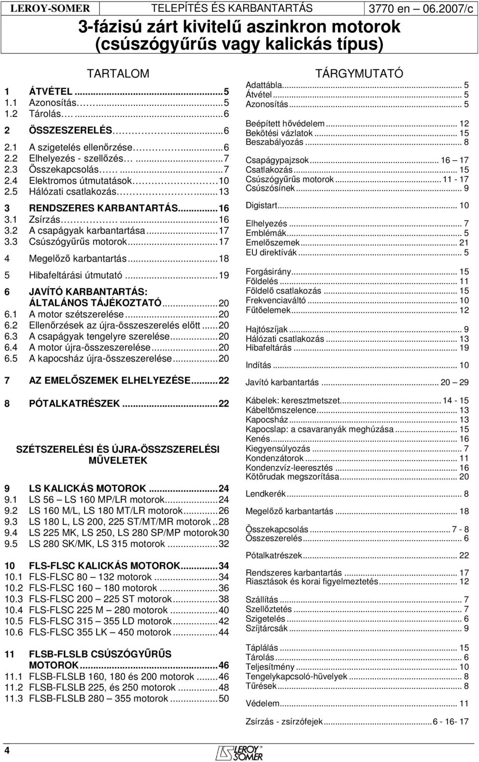 ..19 6 JAVÍTÓ KARBANTARTÁS: ÁLTALÁNOS TÁJÉKOZTATÓ...20 6.1 A motor szétszerelése...20 6.2 Ellenőrzések az újra-összeszerelés előtt...20 6.3 A csapágyak tengelyre szerelése...20 6.4 A motor újra-összeszerelése.