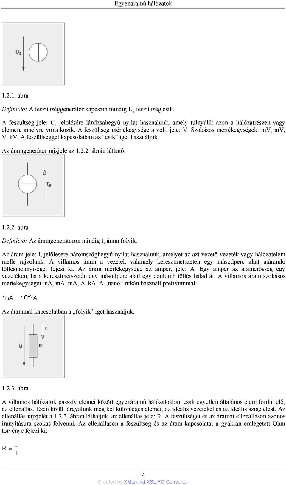 Szokásos mértékegységek: mv, mv, V, kv. A feszültséggel kapcsolatban az esik igét használjuk. Az áramgenerátor rajzjele az 1.2.2. ábrán látható. 1.2.2. ábra Definíció: Az áramgenerátoron mindig I g áram folyik.