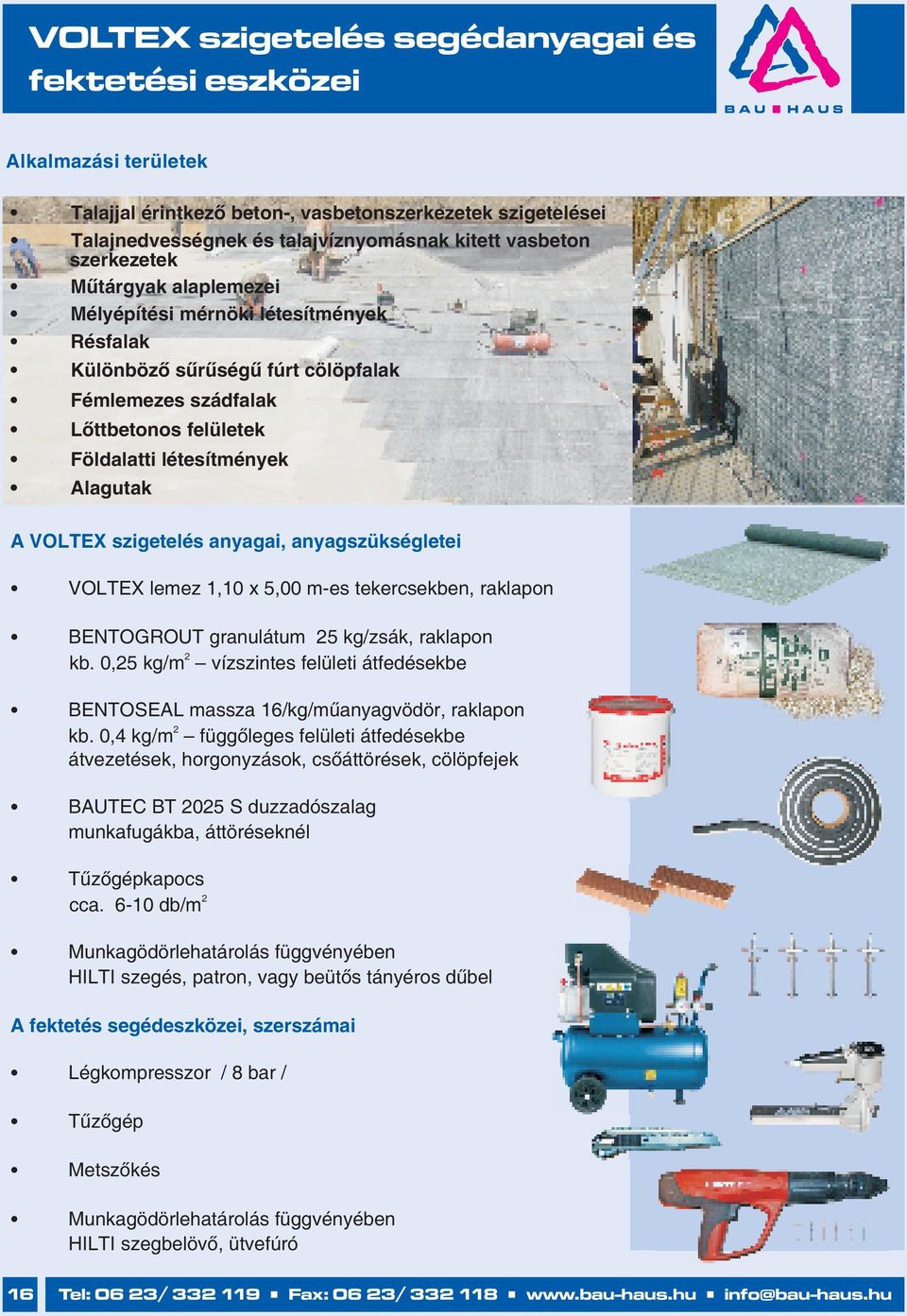 VOLTEX lemez 1,10 x 5,00 m-es tekercsekben, raklapon BENTOGROUT granulátum 5 kg/zsák, raklapon kb. 0,5 kg/m vízszintes felületi átfedésekbe BENTOSEAL massza 16/kg/műanyagvödör, raklapon kb.