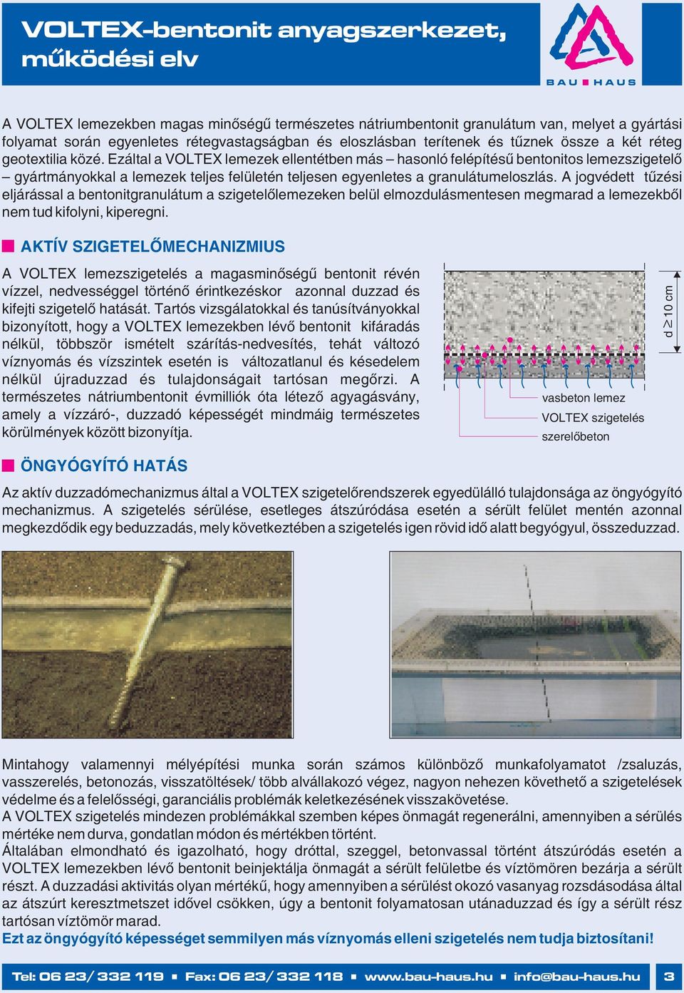 Ezáltal a VOLTEX lemezek ellentétben más hasonló felépítésű bentonitos lemezszigetelő gyártmányokkal a lemezek teljes felületén teljesen egyenletes a granulátumeloszlás.