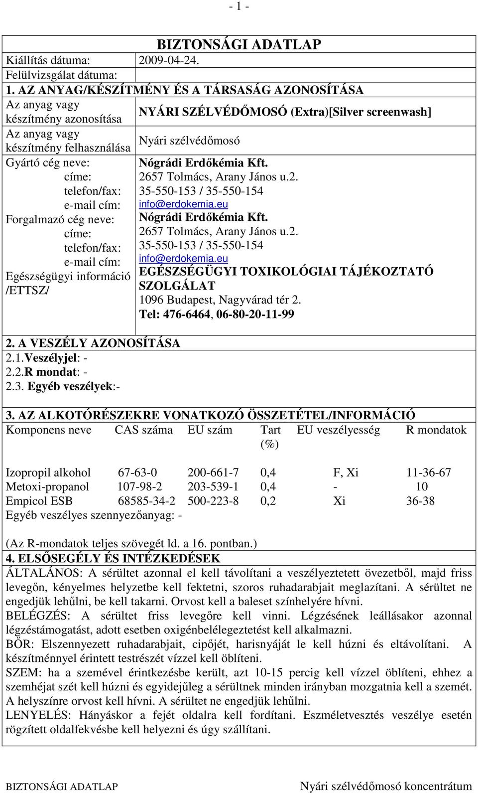 telefon/fax: e-mail cím: Egészségügyi információ /ETTSZ/ 2. A VESZÉLY AZONOSÍTÁSA 2.1.Veszélyjel: - 2.2.R mondat: - 2.3.