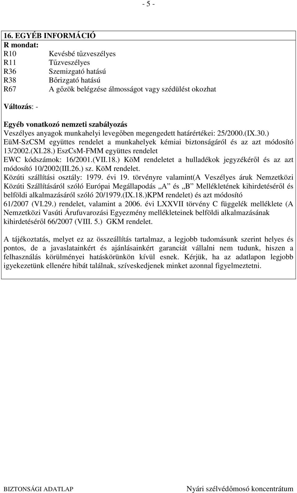 nemzeti szabályozás Veszélyes anyagok munkahelyi levegıben megengedett határértékei: 25/2000.(IX.30.) EüM-SzCSM együttes rendelet a munkahelyek kémiai biztonságáról és az azt módosító 13/2002.(XI.28.