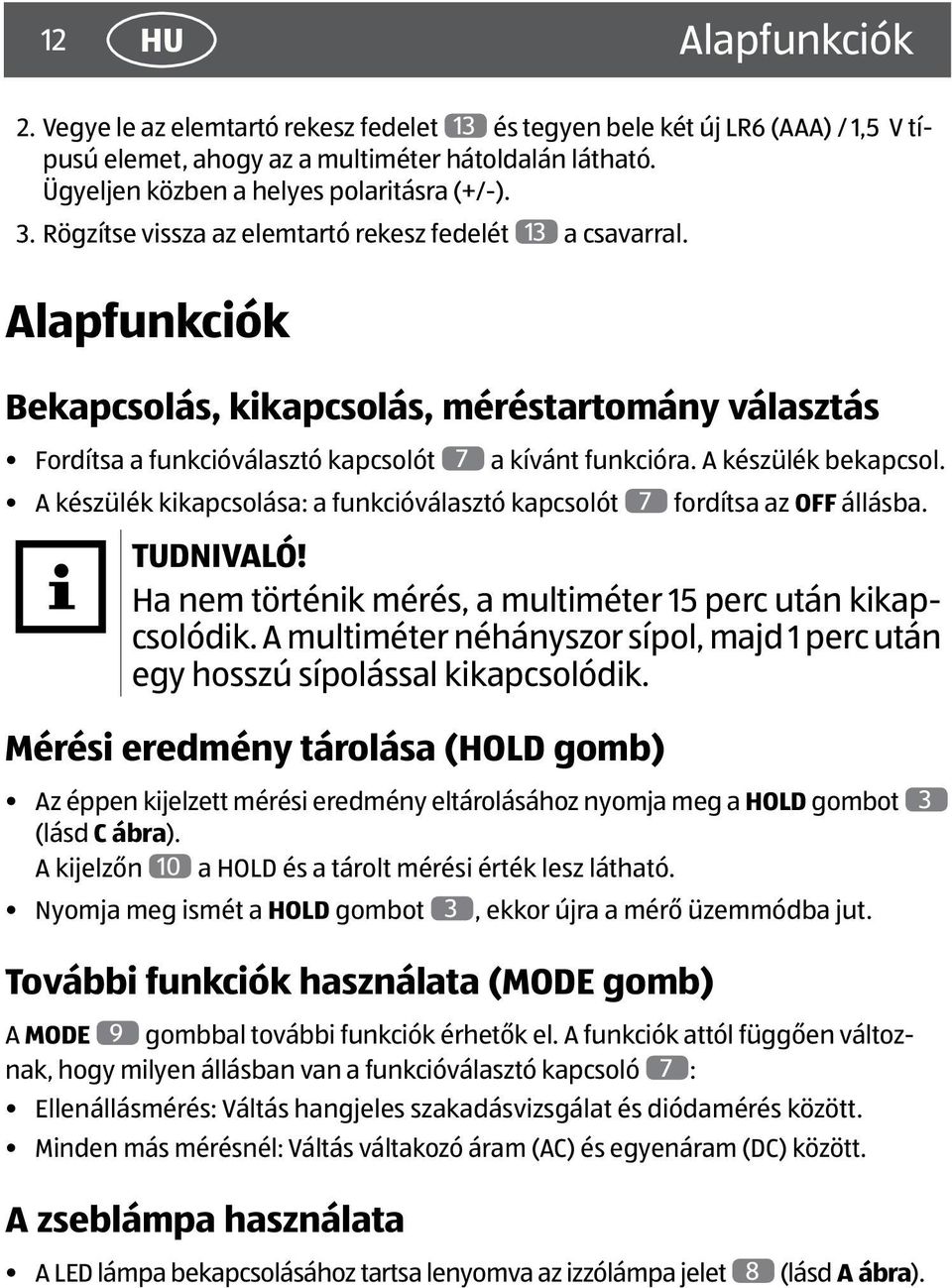 Alapfunkciók Bekapcsolás, kikapcsolás, méréstartomány választás Fordítsa a funkcióválasztó kapcsolót 7 a kívánt funkcióra. A készülék bekapcsol.