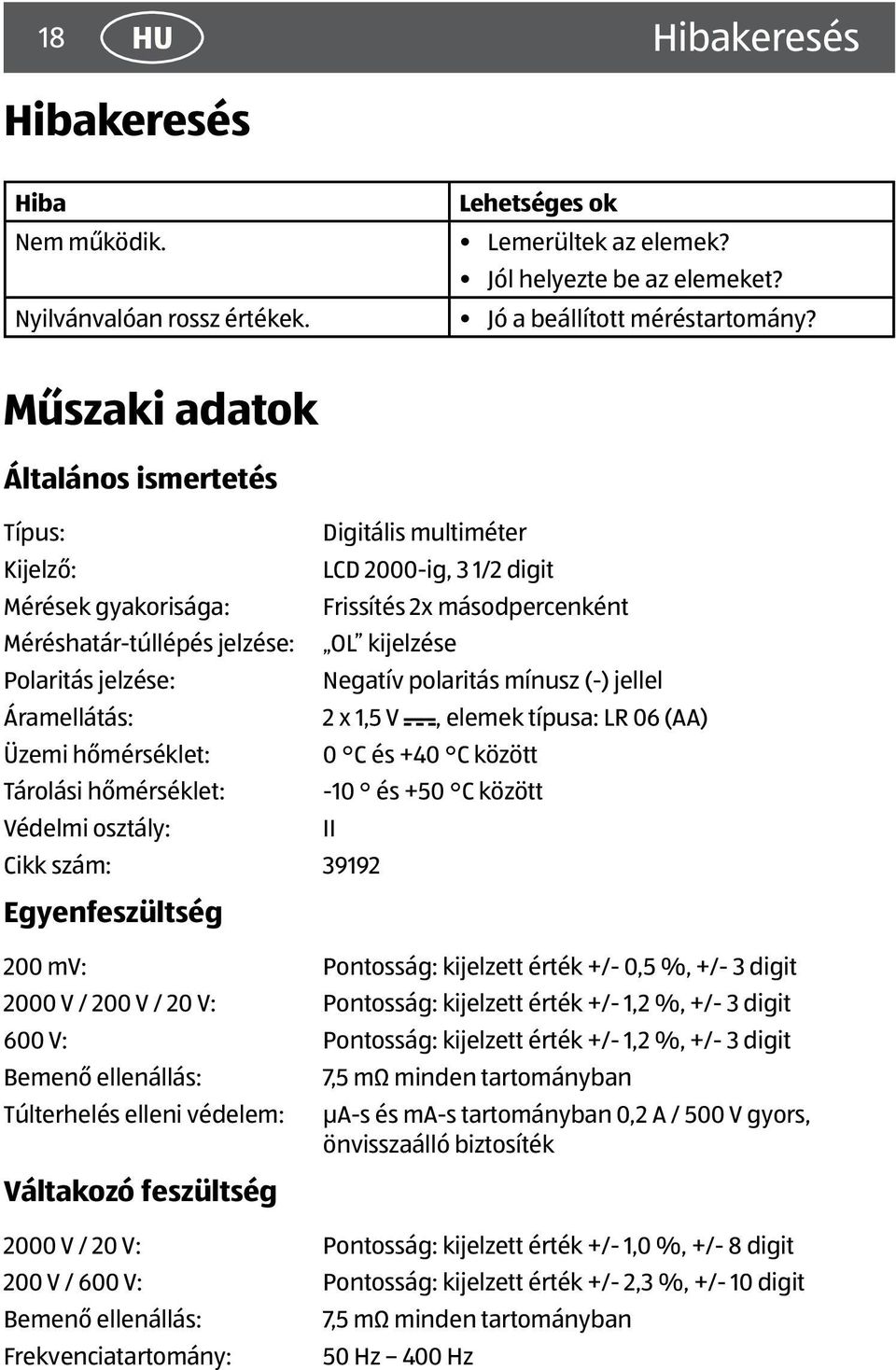 kijelzése Negatív polaritás mínusz (-) jellel Áramellátás: 2 x 1,5 V, elemek típusa: LR 06 (AA) Üzemi hőmérséklet: Tárolási hőmérséklet: Védelmi osztály: Cikk szám: 39192 Egyenfeszültség 0 C és +40 C