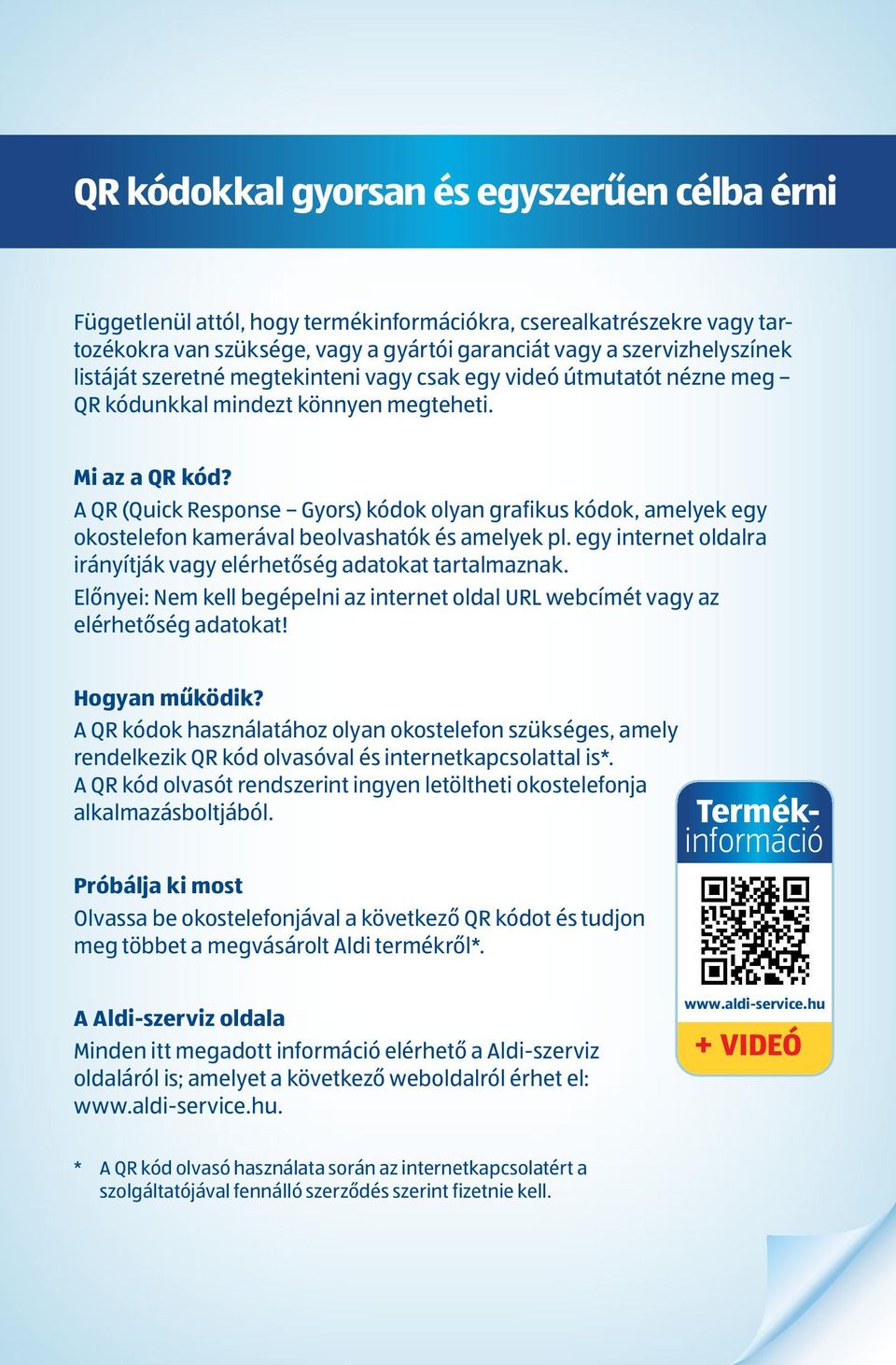 A QR (Quick Response Gyors) kódok olyan grafikus kódok, amelyek egy okostelefon kamerával beolvashatók és amelyek pl. egy internet oldalra irányítják vagy elérhetőség adatokat tartalmaznak.