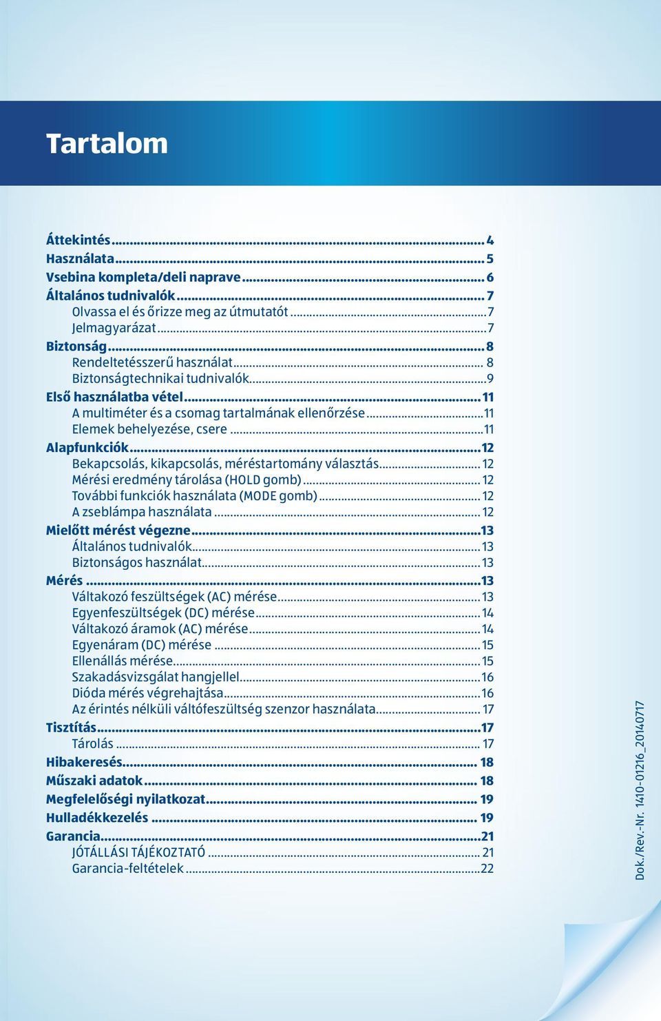 ..12 Bekapcsolás, kikapcsolás, méréstartomány választás... 12 Mérési eredmény tárolása (HOLD gomb)... 12 További funkciók használata (MODE gomb)... 12 A zseblámpa használata.