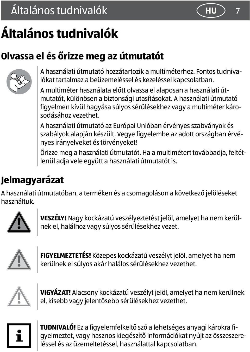 A használati útmutató figyelmen kívül hagyása súlyos sérülésekhez vagy a multiméter károsodásához vezethet. A használati útmutató az Európai Unióban érvényes szabványok és szabályok alapján készült.