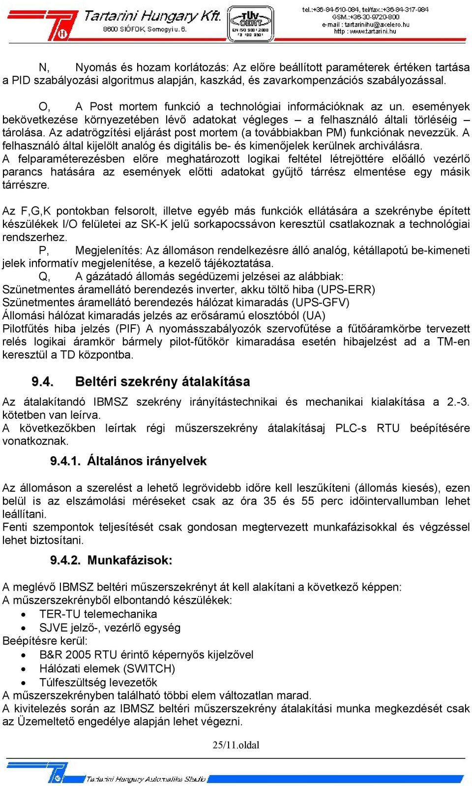 Az adatrögzítési eljárást post mortem (a továbbiakban PM) funkciónak nevezzük. A felhasználó által kijelölt analóg és digitális be- és kimenőjelek kerülnek archiválásra.